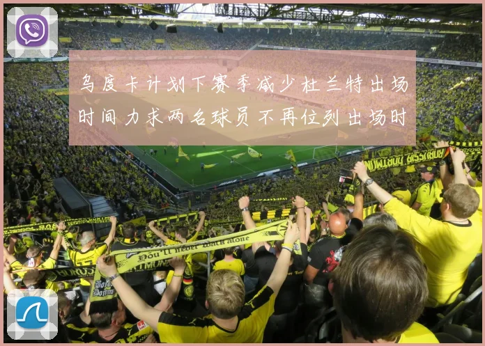乌度卡计划下赛季减少杜兰特出场时间力求两名球员不再位列出场时间前五