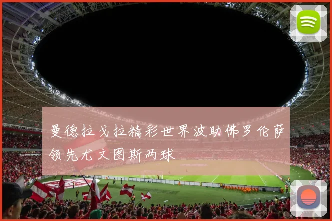 曼德拉戈拉精彩世界波助佛罗伦萨领先尤文图斯两球